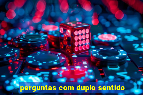 perguntas com duplo sentido